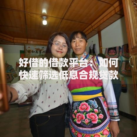 好借的借款平台：如何快速筛选低息合规贷款渠道？