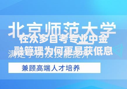 在众多自考专业中金融管理为何更易获低息贷款
