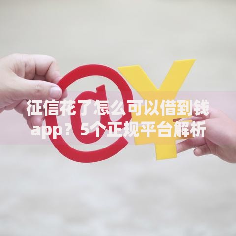 征信花了怎么可以借到钱app？5个正规平台解析