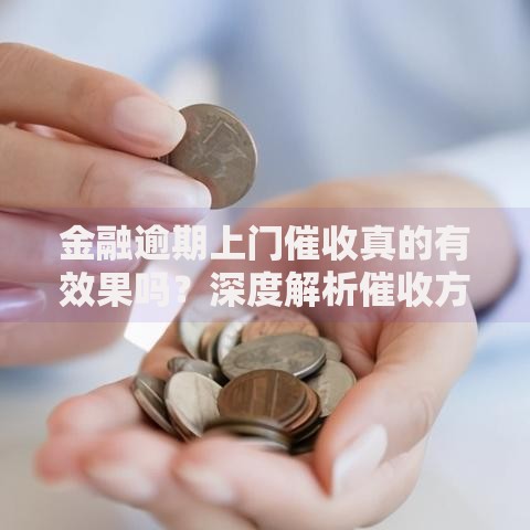 金融逾期上门催收真的有效果吗？深度解析催收方式与法律风险