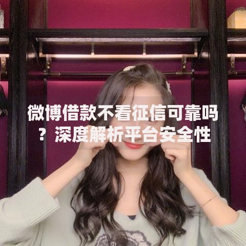微博借款不看征信可靠吗？深度解析平台安全性