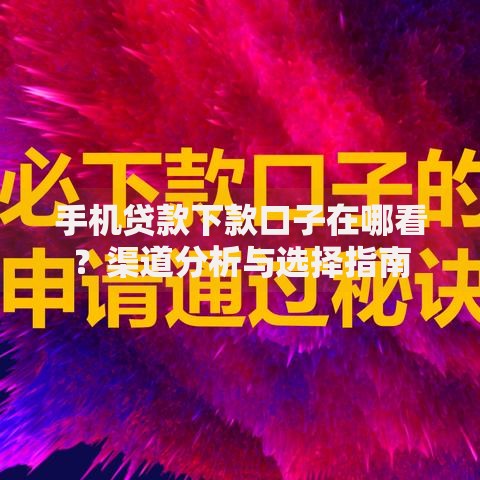 手机贷款下款口子在哪看？渠道分析与选择指南