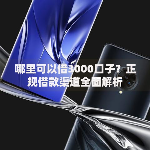 哪里可以借3000口子？正规借款渠道全面解析
