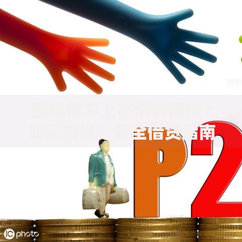 那里有不上征信的网贷？如何选择？安全借贷指南揭秘