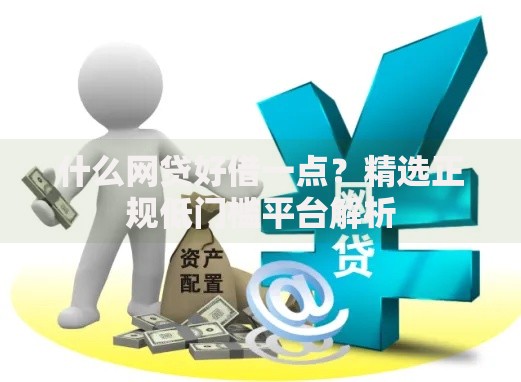 什么网贷好借一点？精选正规低门槛平台解析