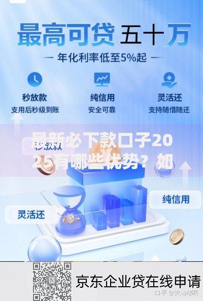 最新必下款口子2025有哪些优势？如何申请高通过率贷款