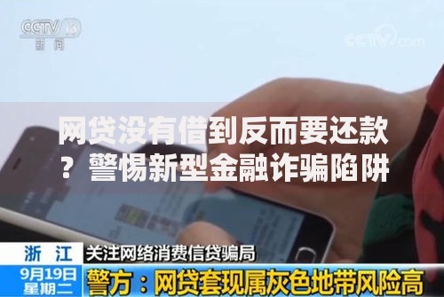 网贷没有借到反而要还款？警惕新型金融诈骗陷阱
