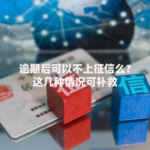 逾期后可以不上征信么？这几种情况可补救