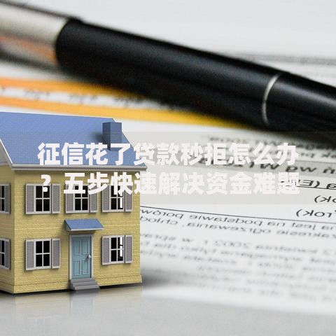 征信花了贷款秒拒怎么办?五步快速解决资金难题 征信花了贷款秒拒怎么办?五步快速解决资金难题