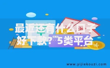 最近还有什么口子好下款？5类平台实测解析与避坑指南