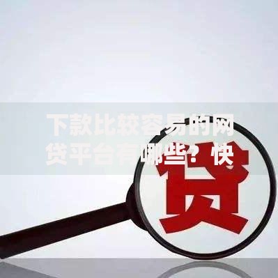下款比较容易的网贷平台有哪些？快速到账的申请攻略