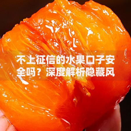 不上征信的水果口子安全吗？深度解析隐藏风险与申请指南