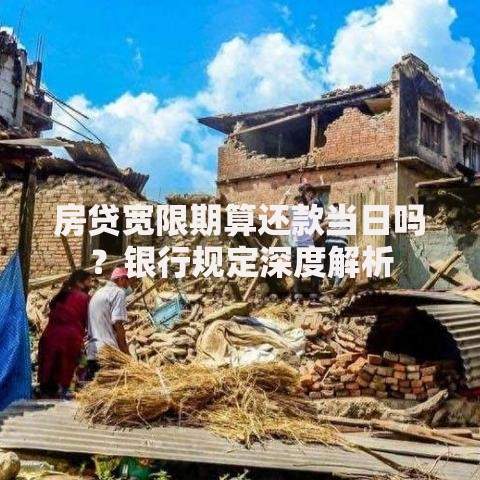 房贷宽限期算还款当日吗？银行规定深度解析