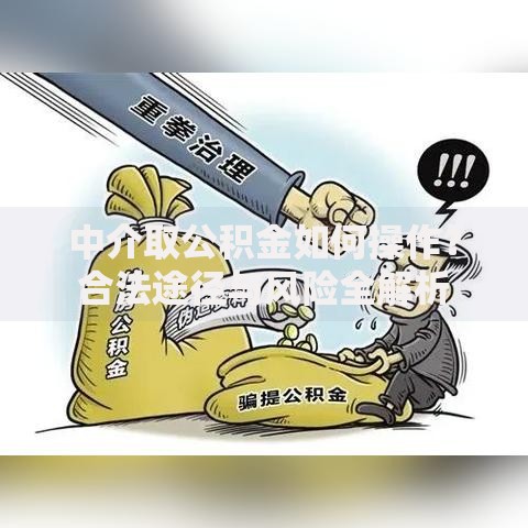 中介取公积金如何操作？合法途径与风险全解析