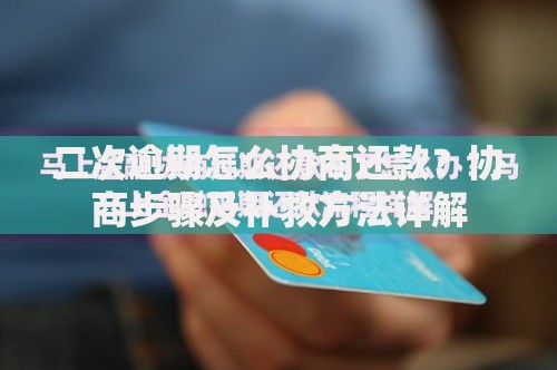二次逾期怎么协商还款？协商步骤及补救方法详解