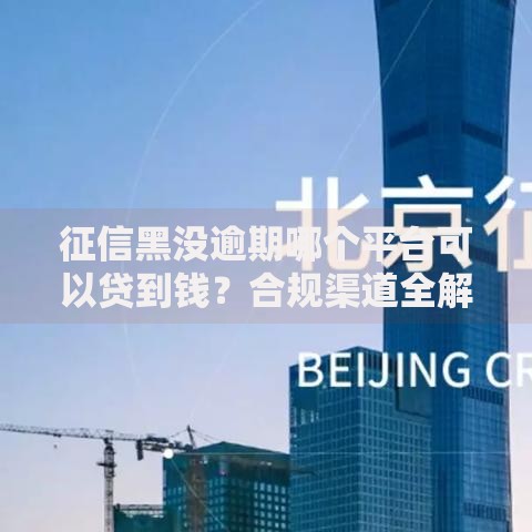 征信黑没逾期哪个平台可以贷到钱？合规渠道全解析