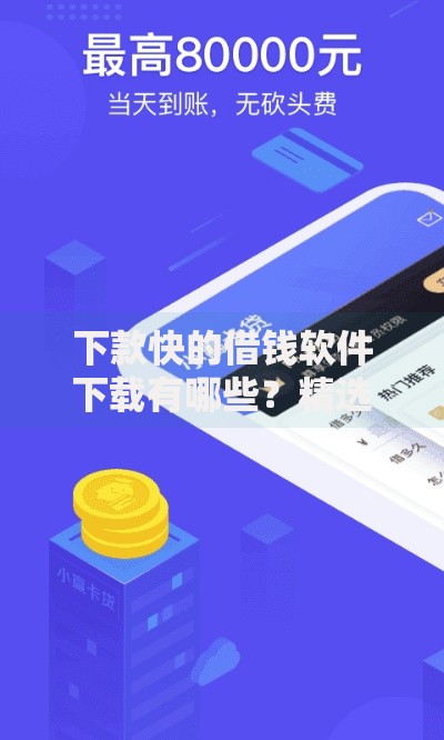 下款快的借钱软件下载有哪些？精选平台推荐及注意事项