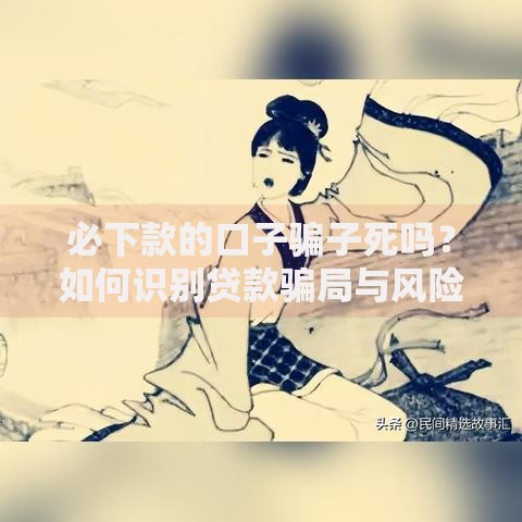 必下款的口子骗子死吗？如何识别贷款骗局与风险防范