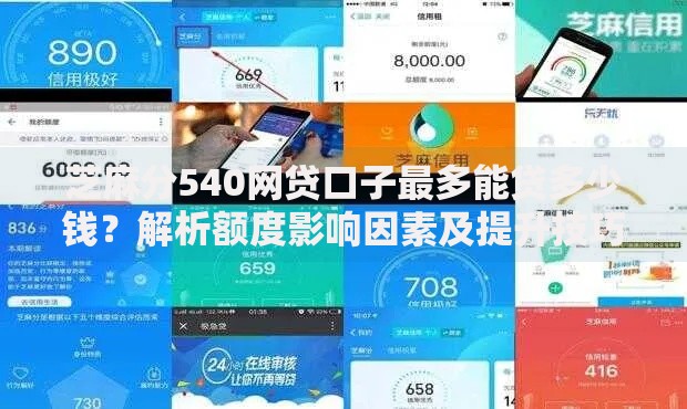 芝麻分540网贷口子最多能贷多少钱？解析额度影响因素及提升技巧