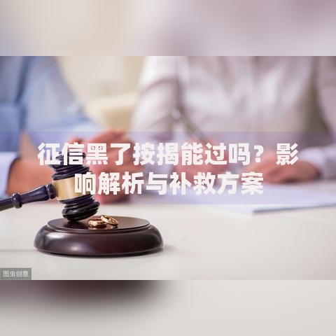 征信黑了按揭能过吗？影响解析与补救方案