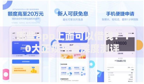 哪些app上面可以借钱？10大正规平台深度测评