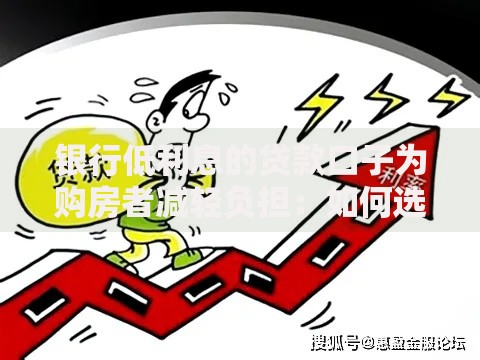 银行低利息的贷款口子为购房者减轻负担：如何选择最优方案？