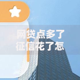 网贷点多了征信花了怎么办？三步修复征信快速申贷