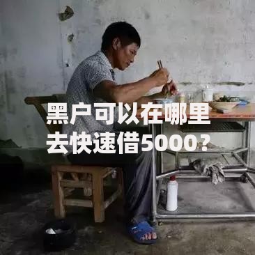 黑户可以在哪里去快速借5000？民间借贷渠道与风险解析