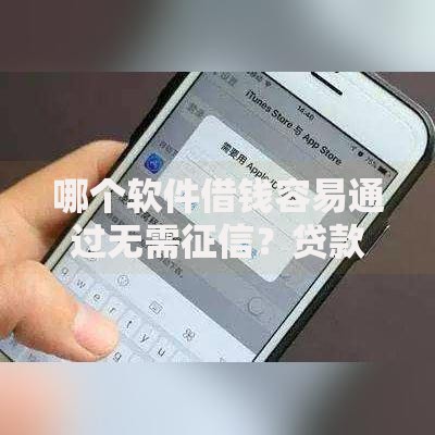 哪个软件借钱容易通过无需征信？贷款平台真实解析