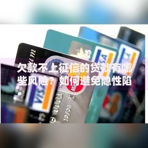 欠款不上征信的贷款有哪些风险？如何避免隐性陷阱？