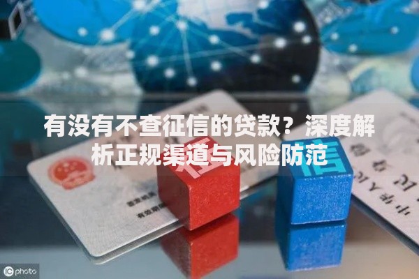 有没有不查征信的贷款？深度解析正规渠道与风险防范