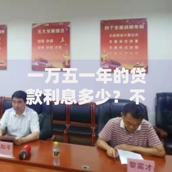 一万五一年的贷款利息多少？不同贷款类型计算方法解析