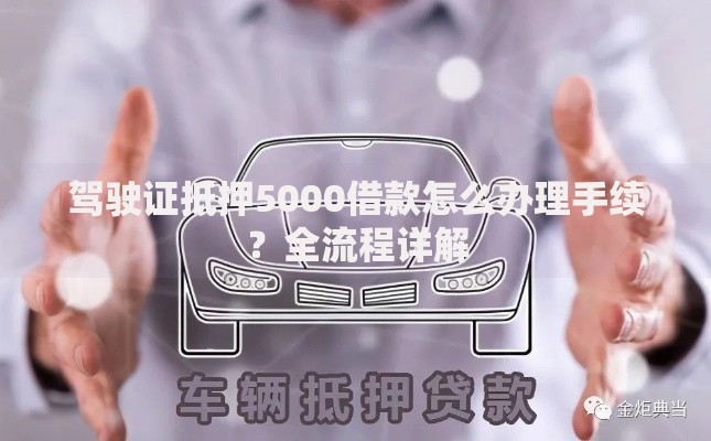驾驶证抵押5000借款怎么办理手续？全流程详解