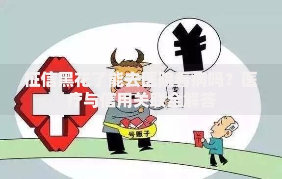 征信黑花了能去医院看病吗？医疗与信用关联全解答