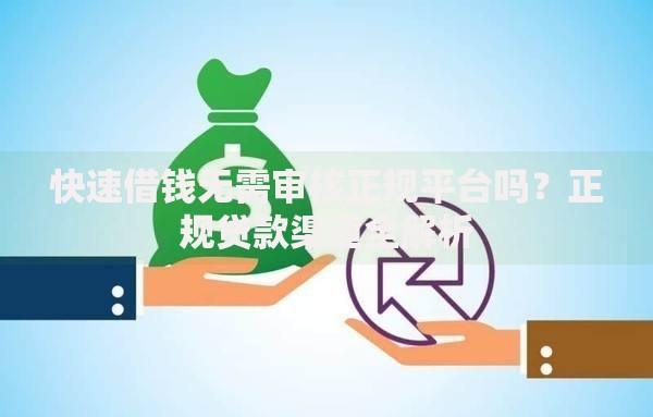 快速借钱无需审核正规平台吗？正规贷款渠道全解析