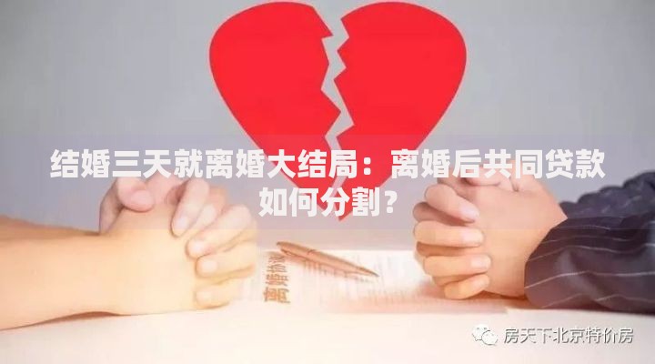 结婚三天就离婚大结局：离婚后共同贷款如何分割？