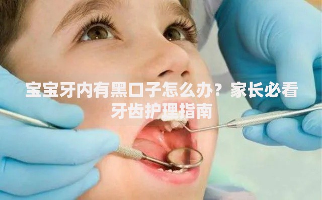 宝宝牙内有黑口子怎么办？家长必看牙齿护理指南