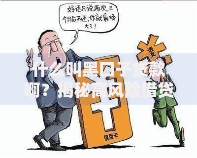 什么叫黑口子贷款啊？揭秘高风险借贷陷阱与防范方法