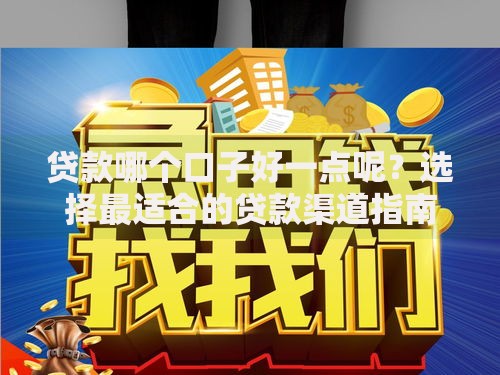 贷款哪个口子好一点呢？选择最适合的贷款渠道指南