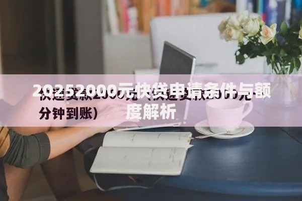 20252000元快贷申请条件与额度解析 20252000元快贷申请条件与额度解析