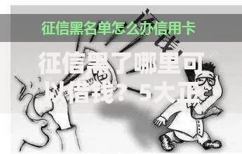 征信黑了哪里可以借钱？5大正规渠道深度解析