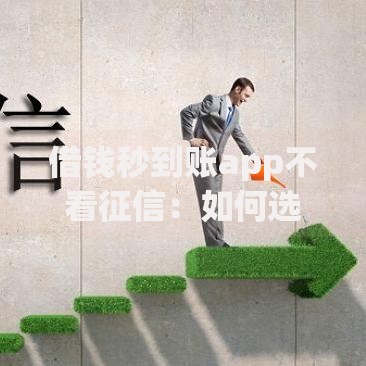 借钱秒到账app不看征信：如何选择正规平台？安全渠道全解析