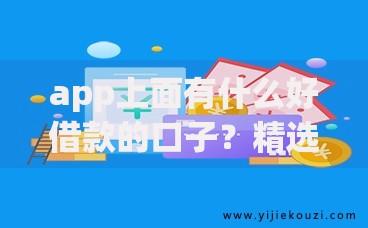 app上面有什么好借款的口子？精选正规平台解析