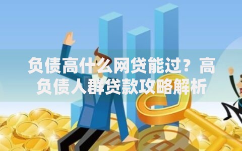 负债高什么网贷能过？高负债人群贷款攻略解析