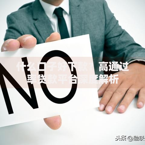 什么口子好下款？高通过率贷款平台深度解析