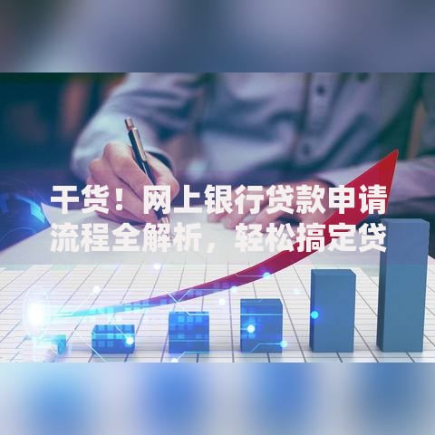 干货!网上银行贷款申请流程全解析,轻松搞定贷款 干货!网上银行贷款申请流程全解析,轻松搞定贷款