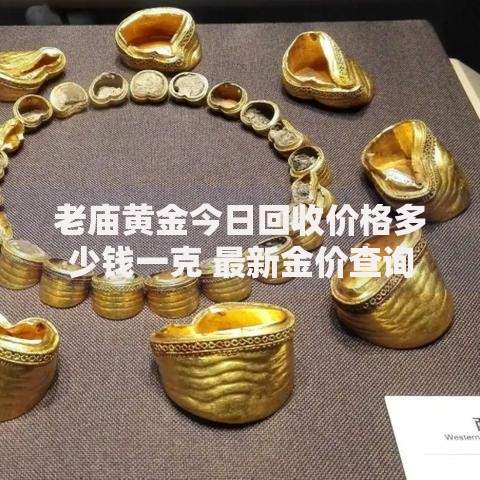 老庙黄金今日回收价格多少钱一克 最新金价查询