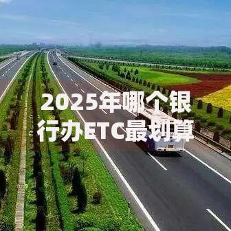 2025年哪个银行办ETC最划算 建设银行89.9元套餐省到离谱