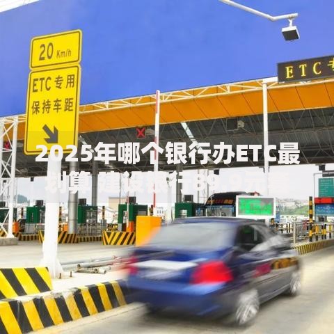 2025年哪个银行办ETC最划算 建设银行89.9元套餐省到离谱