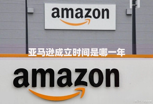 亚马逊成立时间是哪一年 亚马逊成立时间是哪一年
